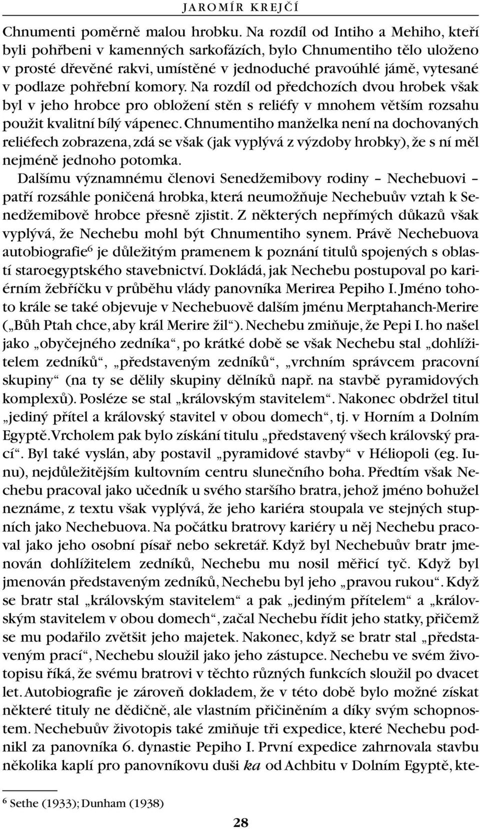 komory. Na rozdíl od pfiedchozích dvou hrobek v ak byl v jeho hrobce pro obloïení stûn s reliéfy v mnohem vût ím rozsahu pouïit kvalitní bíl vápenec.