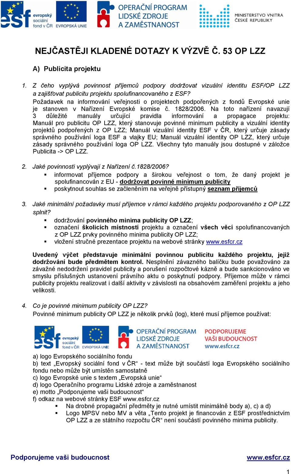 Požadavek na informování veřejnosti o projektech podpořených z fondů Evropské unie je stanoven v Nařízení Evropské komise č. 1828/2006.