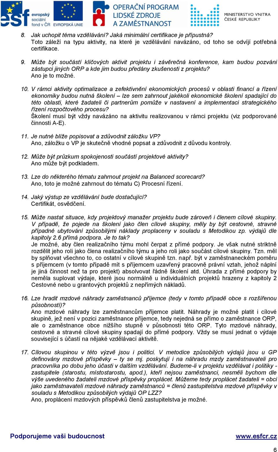 V rámci aktivity optimalizace a zefektivnění ekonomických procesů v oblasti financí a řízení ekonomiky budou nutná školení lze sem zahrnout jakékoli ekonomické školení spadající do této oblasti,