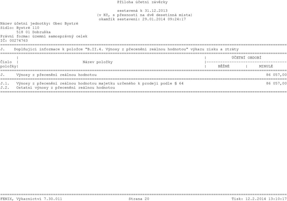 ----------------------------------- položky BĚŽNÉ MINULÉ J. Výnosy z přecenění reálnou hodnotou 86 057,00 J.1.