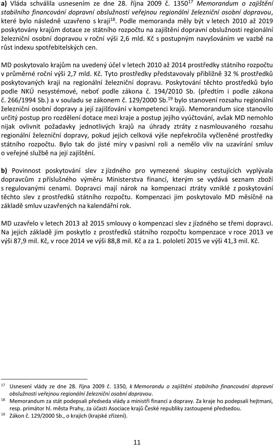 Podle memoranda měly být v letech 2010 až 2019 poskytovány krajům dotace ze státního rozpočtu na zajištění dopravní obslužnosti regionální železniční osobní dopravou v roční výši 2,6 mld.