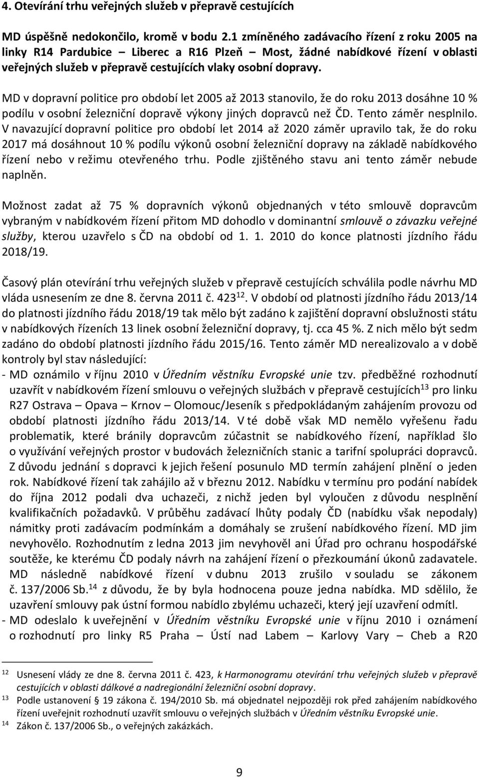 MD v dopravní politice pro období let 2005 až 2013 stanovilo, že do roku 2013 dosáhne 10 % podílu v osobní železniční dopravě výkony jiných dopravců než ČD. Tento záměr nesplnilo.