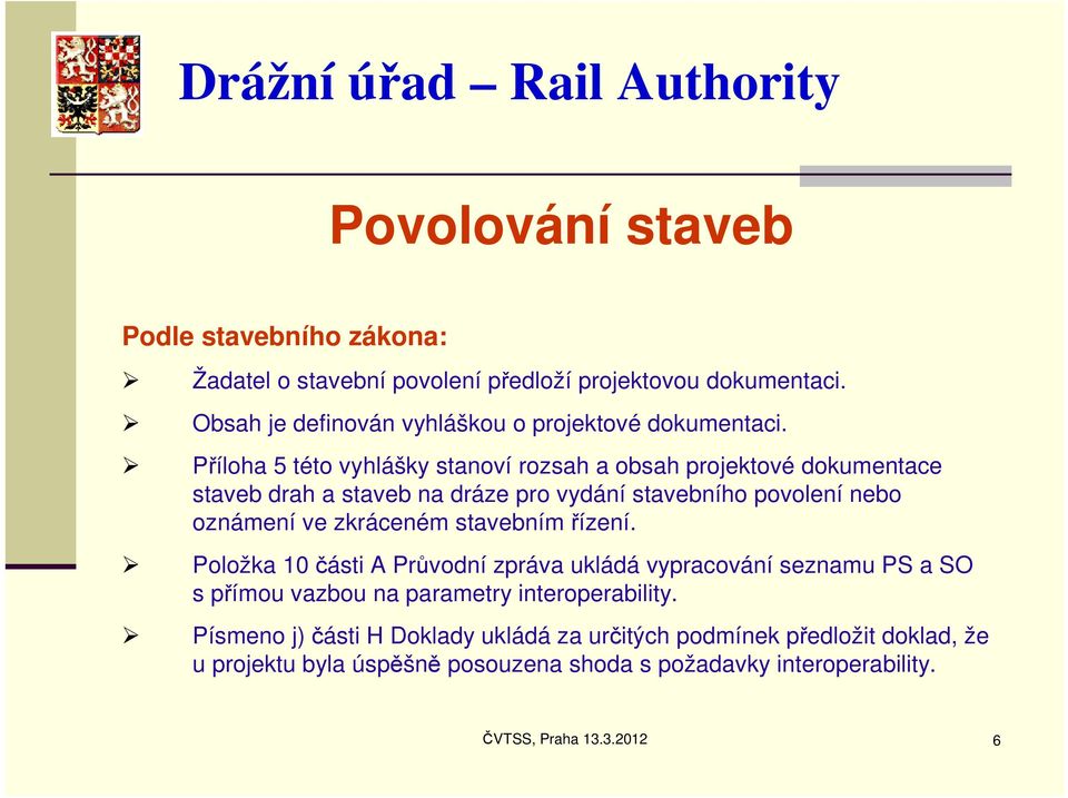 Příloha 5 této vyhlášky stanoví rozsah a obsah projektové dokumentace staveb drah a staveb na dráze pro vydání stavebního povolení nebo oznámení ve