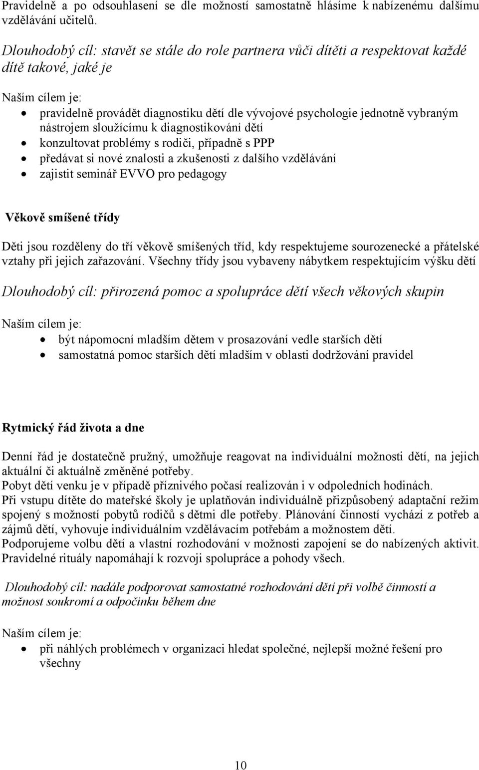 slouţícímu k diagnostikování dětí konzultovat problémy s rodiči, případně s PPP předávat si nové znalosti a zkušenosti z dalšího vzdělávání zajistit seminář EVVO pro pedagogy Věkově smíšené třídy