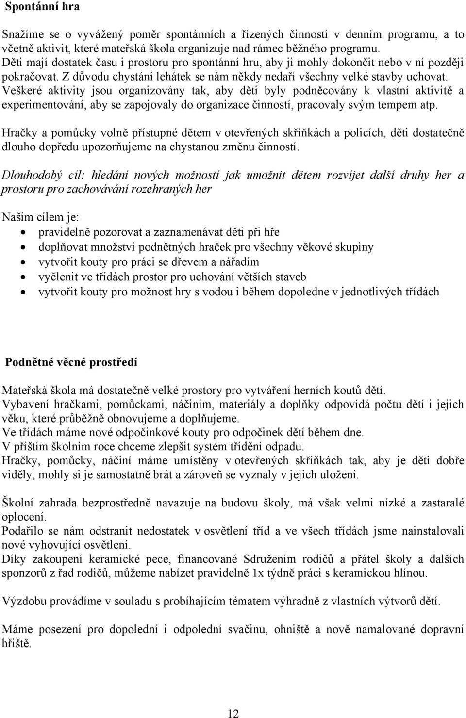 Veškeré aktivity jsou organizovány tak, aby děti byly podněcovány k vlastní aktivitě a experimentování, aby se zapojovaly do organizace činností, pracovaly svým tempem atp.