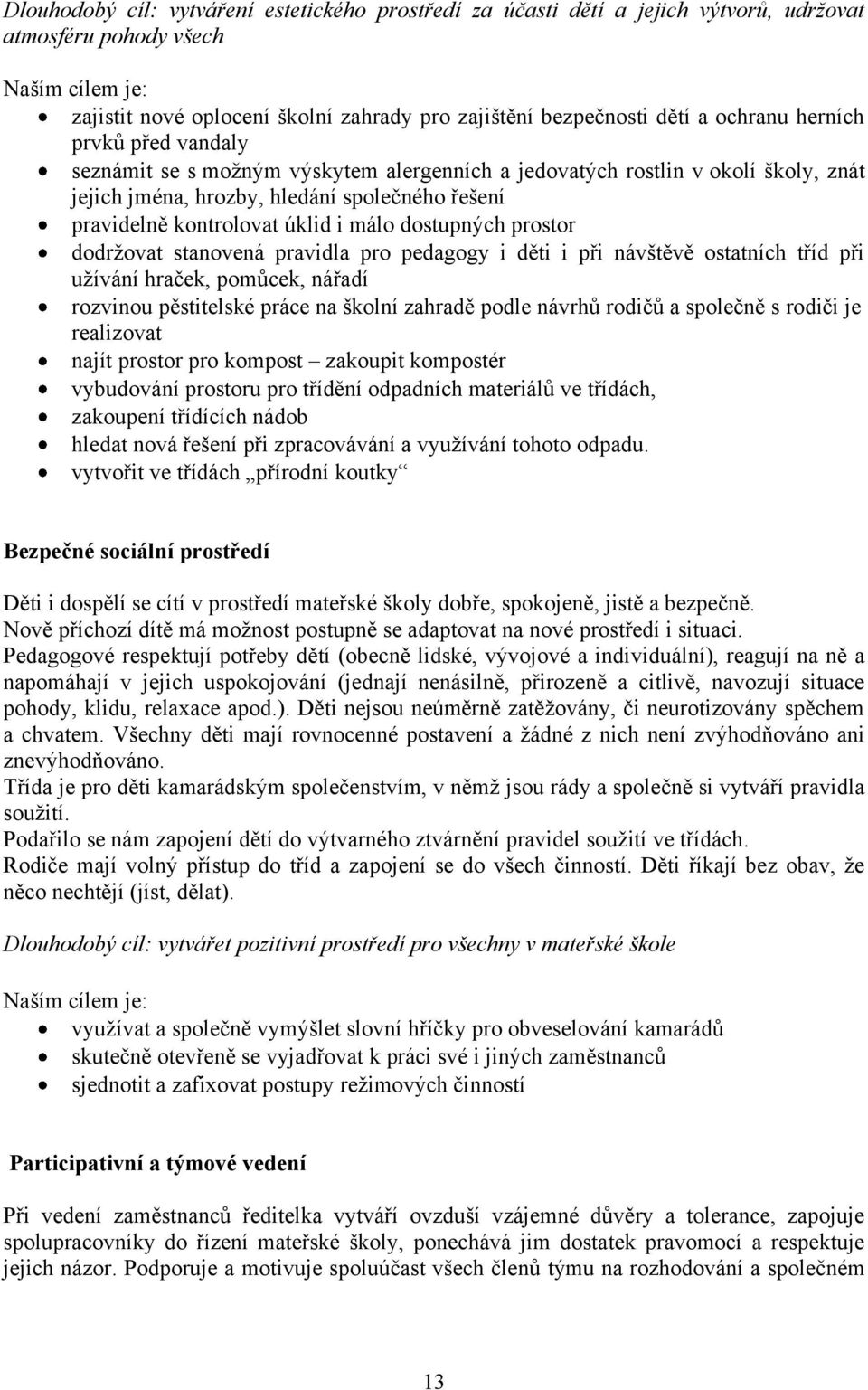 prostor dodrţovat stanovená pravidla pro pedagogy i děti i při návštěvě ostatních tříd při uţívání hraček, pomůcek, nářadí rozvinou pěstitelské práce na školní zahradě podle návrhů rodičů a společně