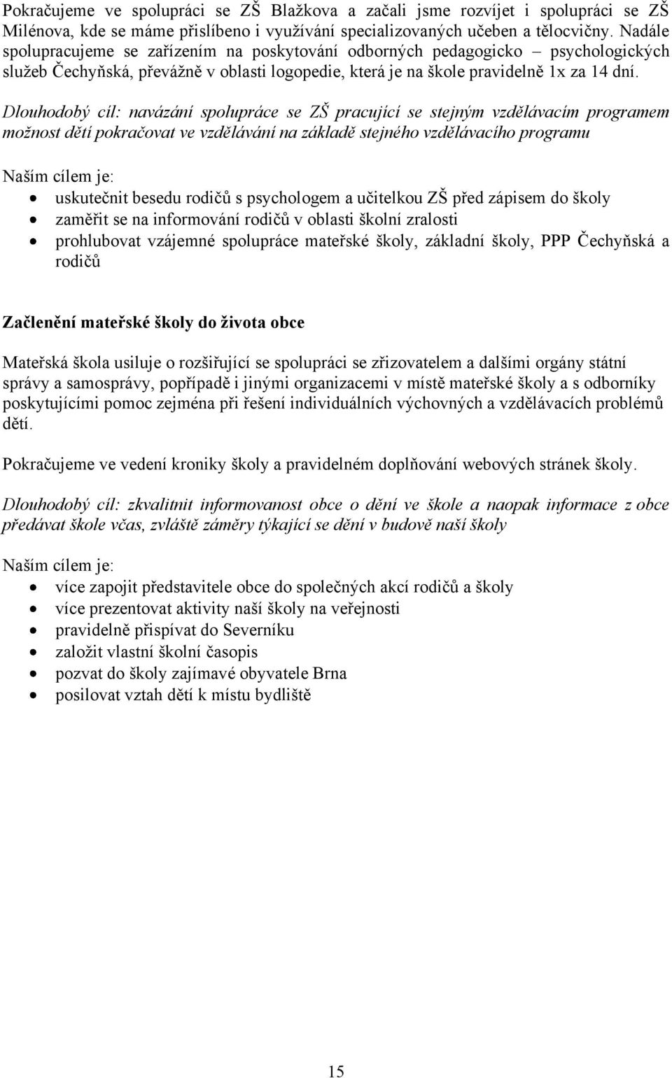 Dlouhodobý cíl: navázání spolupráce se ZŠ pracující se stejným vzdělávacím programem možnost dětí pokračovat ve vzdělávání na základě stejného vzdělávacího programu uskutečnit besedu rodičů s
