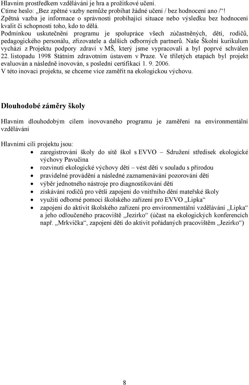 Podmínkou uskutečnění programu je spolupráce všech zúčastněných, dětí, rodičů, pedagogického personálu, zřizovatele a dalších odborných partnerů.