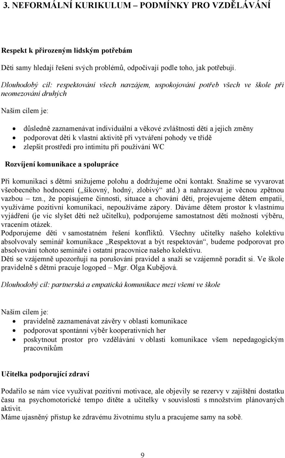 vlastní aktivitě při vytváření pohody ve třídě zlepšit prostředí pro intimitu při pouţívání WC Rozvíjení komunikace a spolupráce Při komunikaci s dětmi sniţujeme polohu a dodrţujeme oční kontakt.