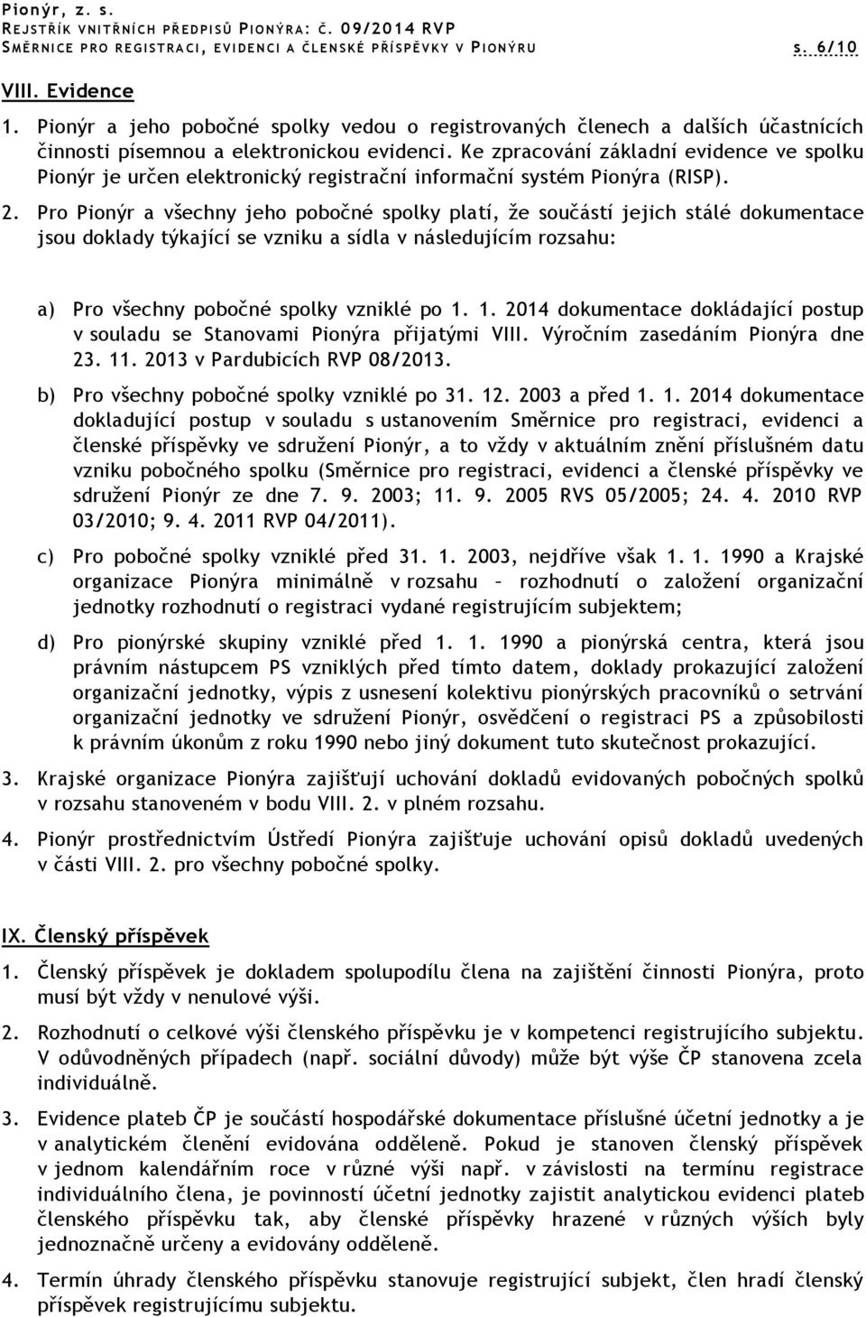 Ke zpracování základní evidence ve spolku Pionýr je určen elektronický registrační informační systém Pionýra (RISP). 2.