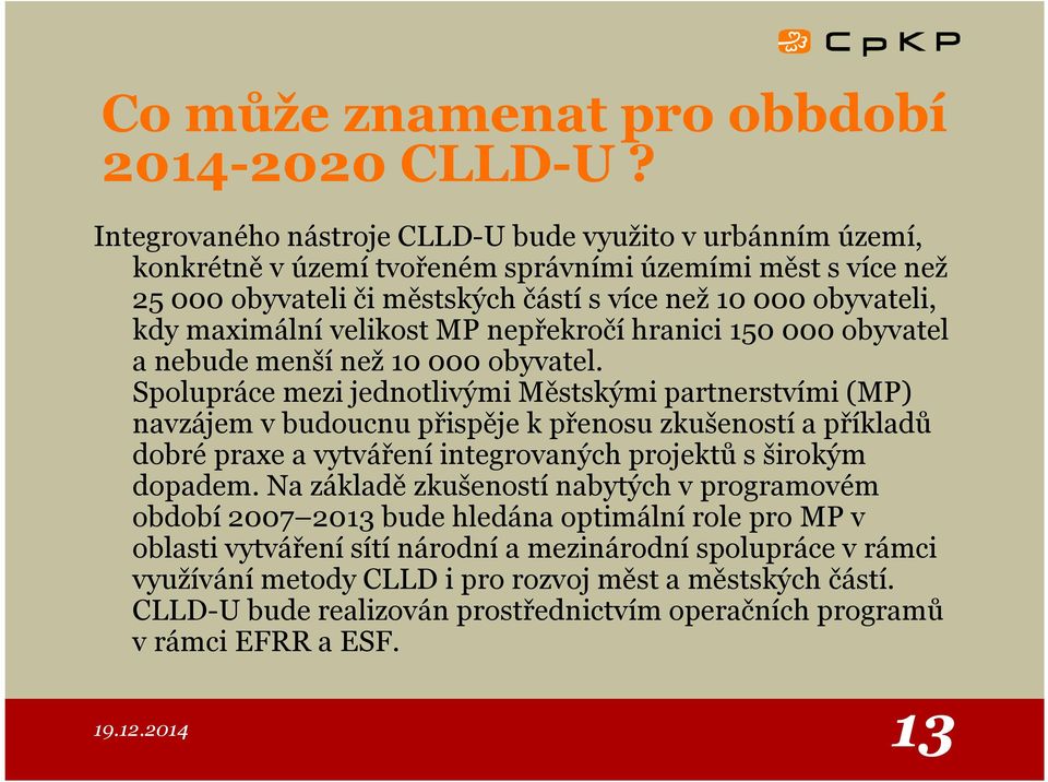 maximální velikost MP nepřekročí hranici 150 000 obyvatel a nebude menší než 10 000 obyvatel.