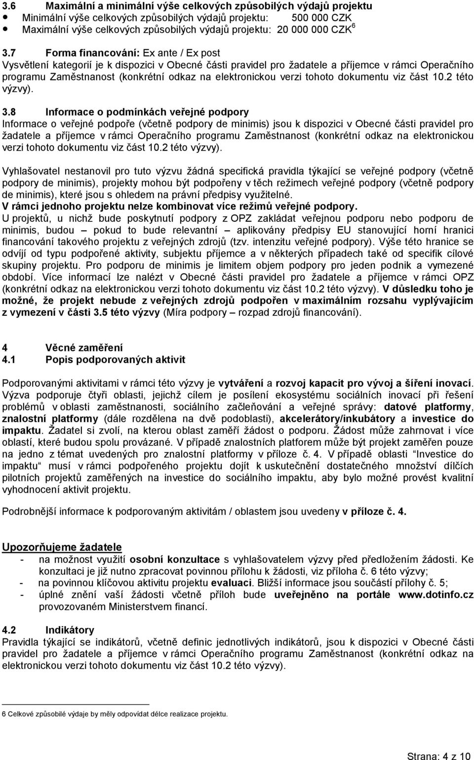 7 Forma financování: Ex ante / Ex post Vysvětlení kategorií je k dispozici v Obecné části pravidel pro žadatele a příjemce v rámci Operačního programu Zaměstnanost (konkrétní odkaz na elektronickou