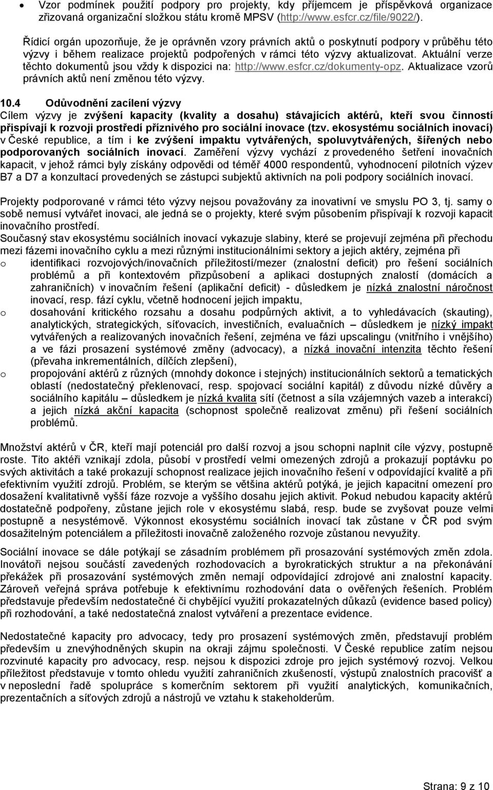 Aktuální verze těchto dokumentů jsou vždy k dispozici na: http://www.esfcr.cz/dokumenty-opz. Aktualizace vzorů právních aktů není změnou této výzvy. 10.