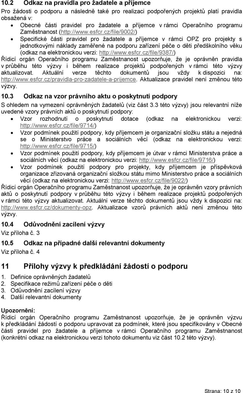 cz/file/9002/) Specifické části pravidel pro žadatele a příjemce v rámci OPZ pro projekty s jednotkovými náklady zaměřené na podporu zařízení péče o děti předškolního věku (odkaz na elektronickou