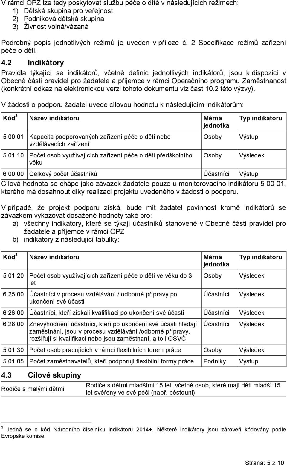 2 Indikátory Pravidla týkající se indikátorů, včetně definic jednotlivých indikátorů, jsou k dispozici v Obecné části pravidel pro žadatele a příjemce v rámci Operačního programu Zaměstnanost