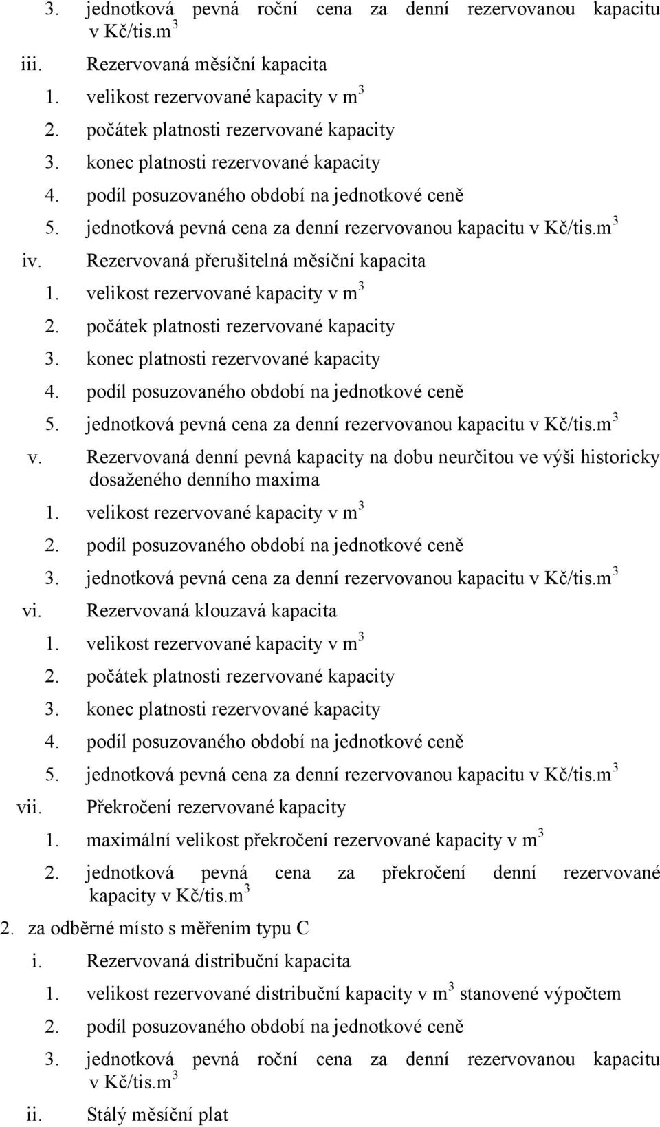 velikost rezervované kapacity v m 3 2. počátek platnosti rezervované kapacity 3. konec platnosti rezervované kapacity 4. podíl posuzovaného období na jednotkové ceně 5.