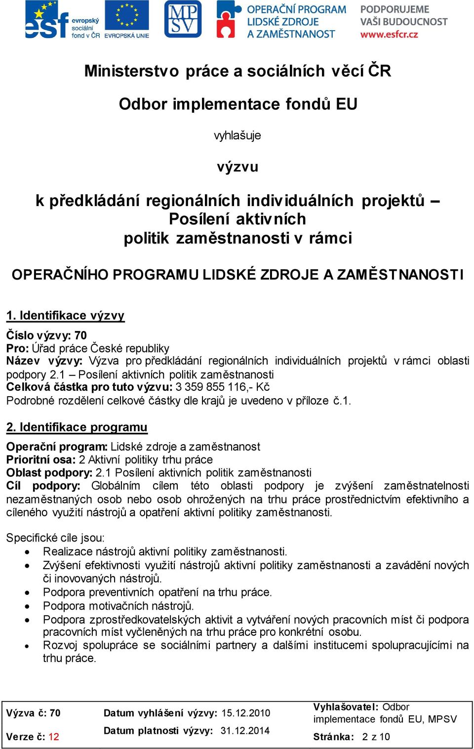 Identifikace výzvy Číslo výzvy: 70 Pro: Úřad práce České republiky Název výzvy: Výzva pro předkládání regionálních individuálních projektů v rámci oblasti podpory 2.