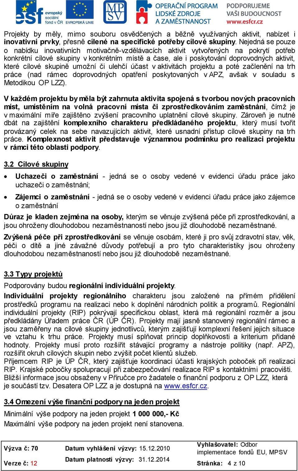 cílové skupině umožní či ulehčí účast v aktivitách projektu a poté začlenění na trh práce (nad rámec doprovodných opatření poskytovaných v APZ, avšak v souladu s Metodikou OP LZZ).