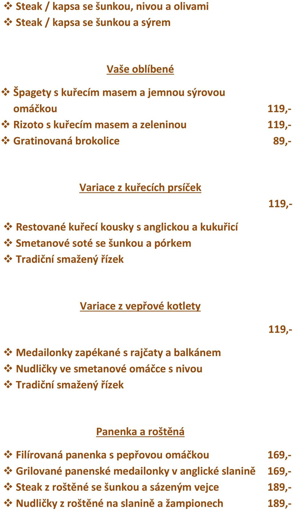 řízek Variace z vepřové kotlety 119,- Medailonky zapékané s rajčaty a balkánem Nudličky ve smetanové omáčce s nivou Tradiční smažený řízek Panenka a roštěná Filírovaná