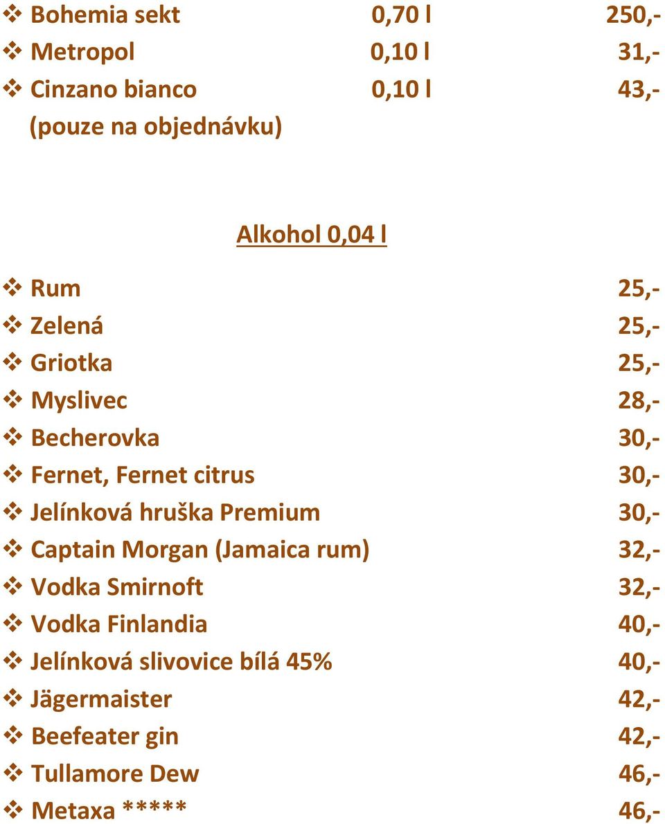 Jelínková hruška Premium 30,- Captain Morgan (Jamaica rum) 32,- Vodka Smirnoft 32,- Vodka Finlandia