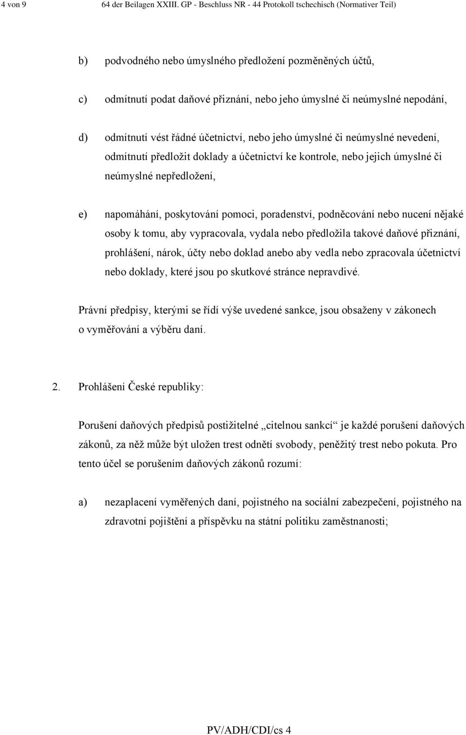 d) odmítnutí vést řádné účetnictví, nebo jeho úmyslné či neúmyslné nevedení, odmítnutí předložit doklady a účetnictví ke kontrole, nebo jejich úmyslné či neúmyslné nepředložení, e) napomáhání,