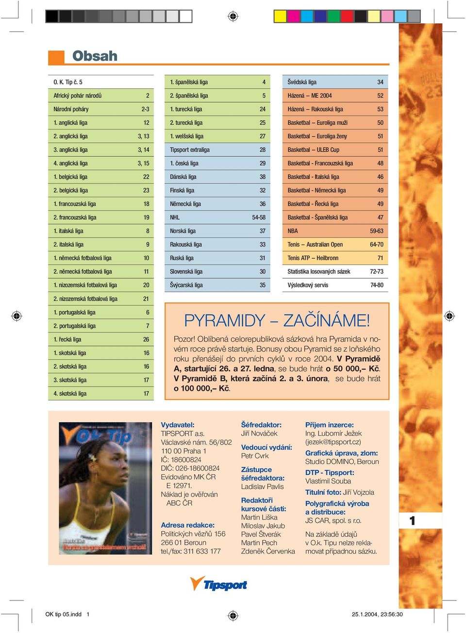 španělská liga 5 1. turecká liga 24 2. turecká liga 25 1. welšská liga 27 Tipsport extraliga 28 1.