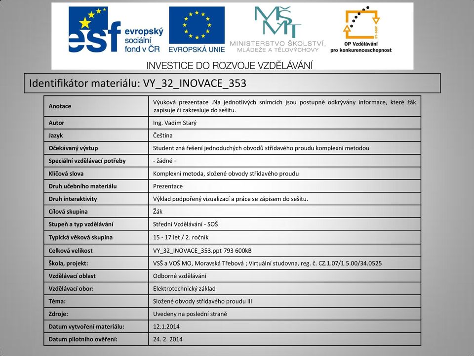 střídavého proudu komplexní metodou Komplexní metoda, složené obvody střídavého proudu Prezentace Výklad podpořený vizualizací a práce se zápisem do sešitu.