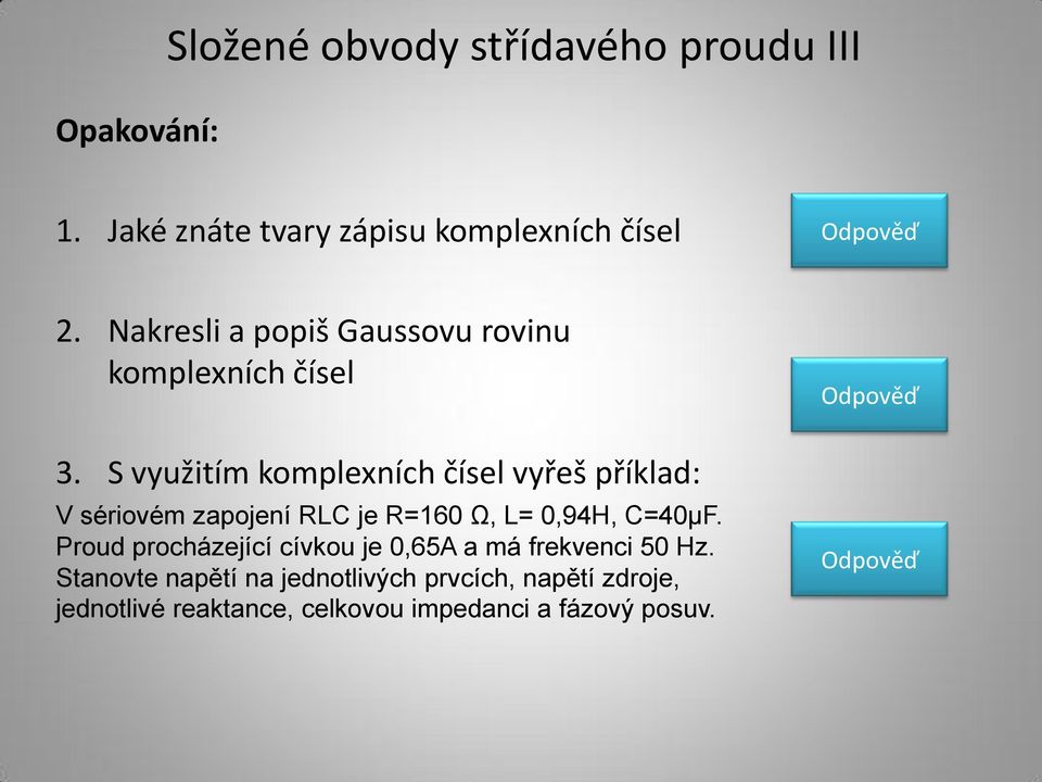 S využitím komplexních čísel vyřeš příklad: V sériovém zapojení RLC je R=160 Ω, L= 0,94H, C=40μF.