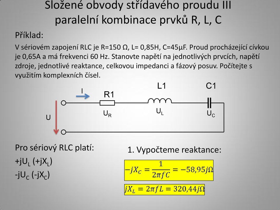 Stanovte napětí na jednotlivých prvcích, napětí zdroje, jednotlivé reaktance, celkovou impedanci a fázový