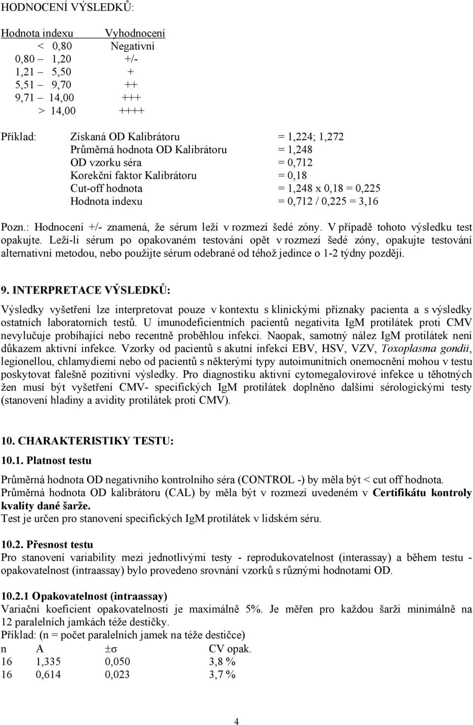 : Hodnocení +/- znamená, že sérum leží v rozmezí šedé zóny. V případě tohoto výsledku test opakujte.