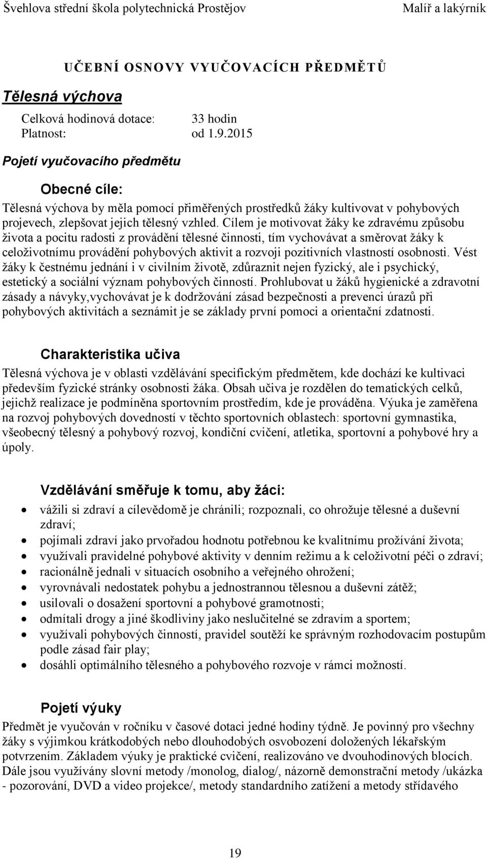 Cílem je motivovat žáky ke zdravému způsobu života a pocitu radosti z provádění tělesné činnosti, tím vychovávat a směrovat žáky k celoživotnímu provádění pohybových aktivit a rozvoji pozitivních