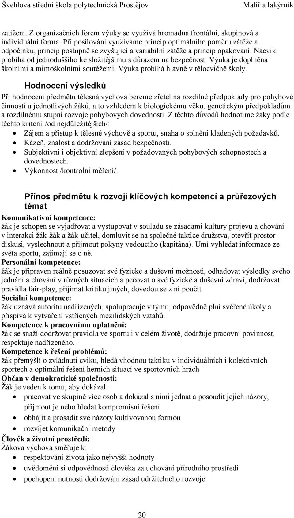 Nácvik probíhá od jednoduššího ke složitějšímu s důrazem na bezpečnost. Výuka je doplněna školními a mimoškolními soutěžemi. Výuka probíhá hlavně v tělocvičně školy.