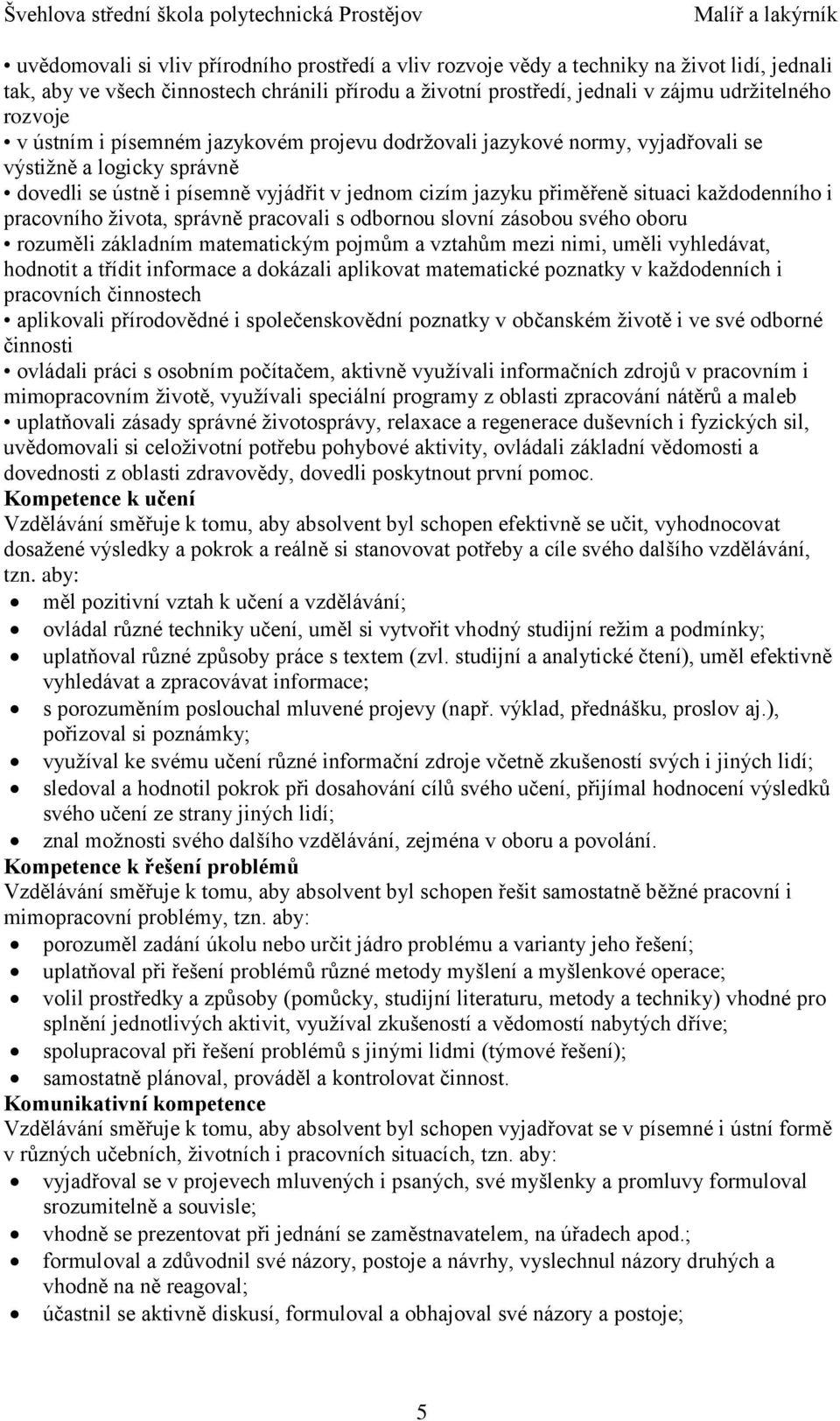 pracovního života, správně pracovali s odbornou slovní zásobou svého oboru rozuměli základním matematickým pojmům a vztahům mezi nimi, uměli vyhledávat, hodnotit a třídit informace a dokázali