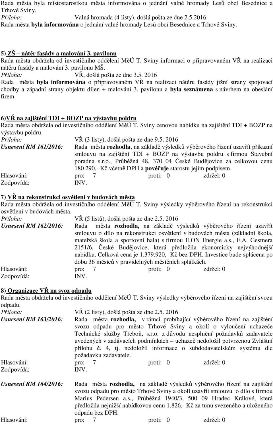 Sviny informaci o připravovaném VŘ na realizaci nátěru fasády a malování 3. pavilonu MŠ. Příloha: VŘ, došlá pošta ze dne 3.5.