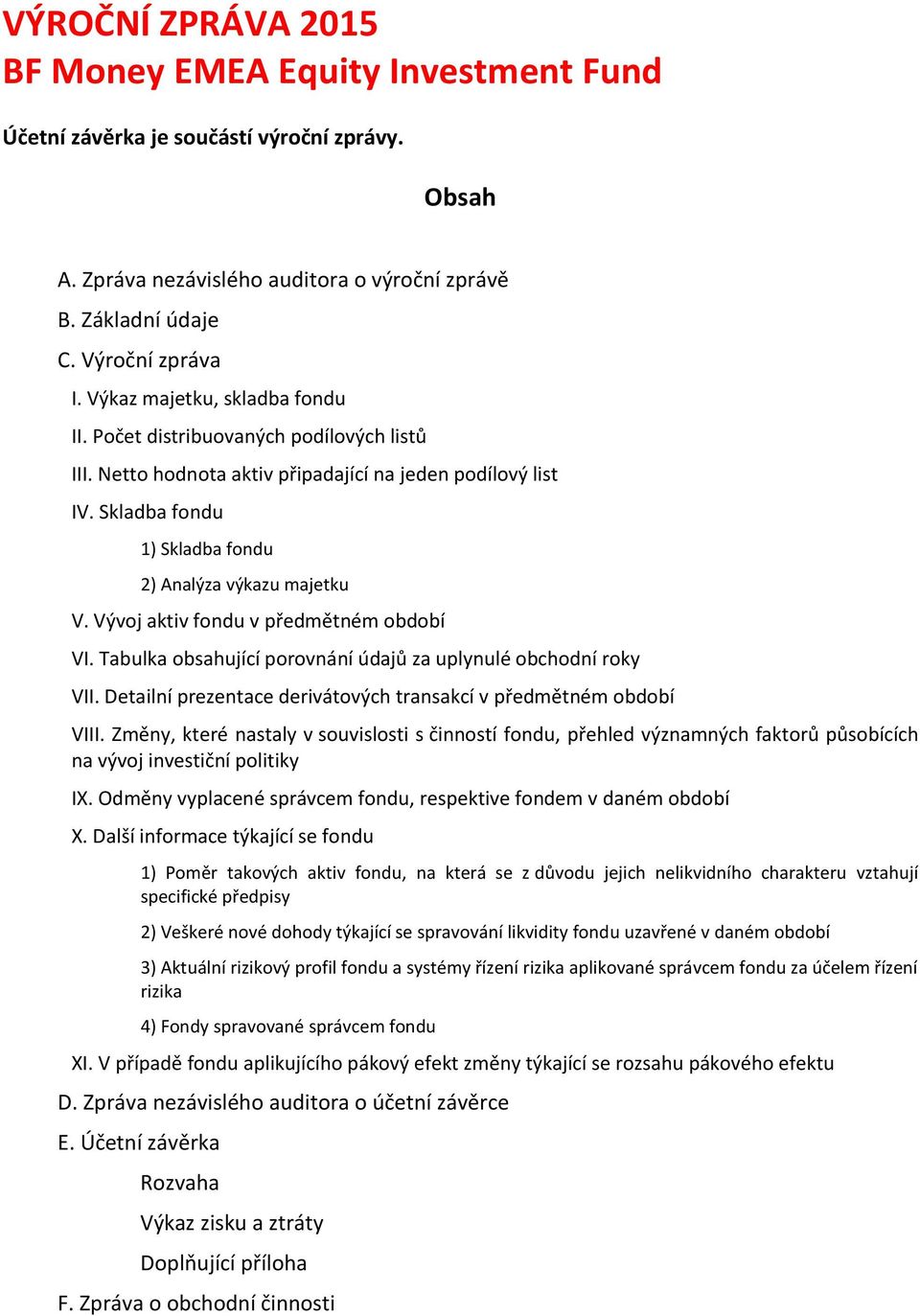 Vývoj aktiv fondu v předmětném období VI. Tabulka obsahující porovnání údajů za uplynulé obchodní roky VII. Detailní prezentace derivátových transakcí v předmětném období VIII.