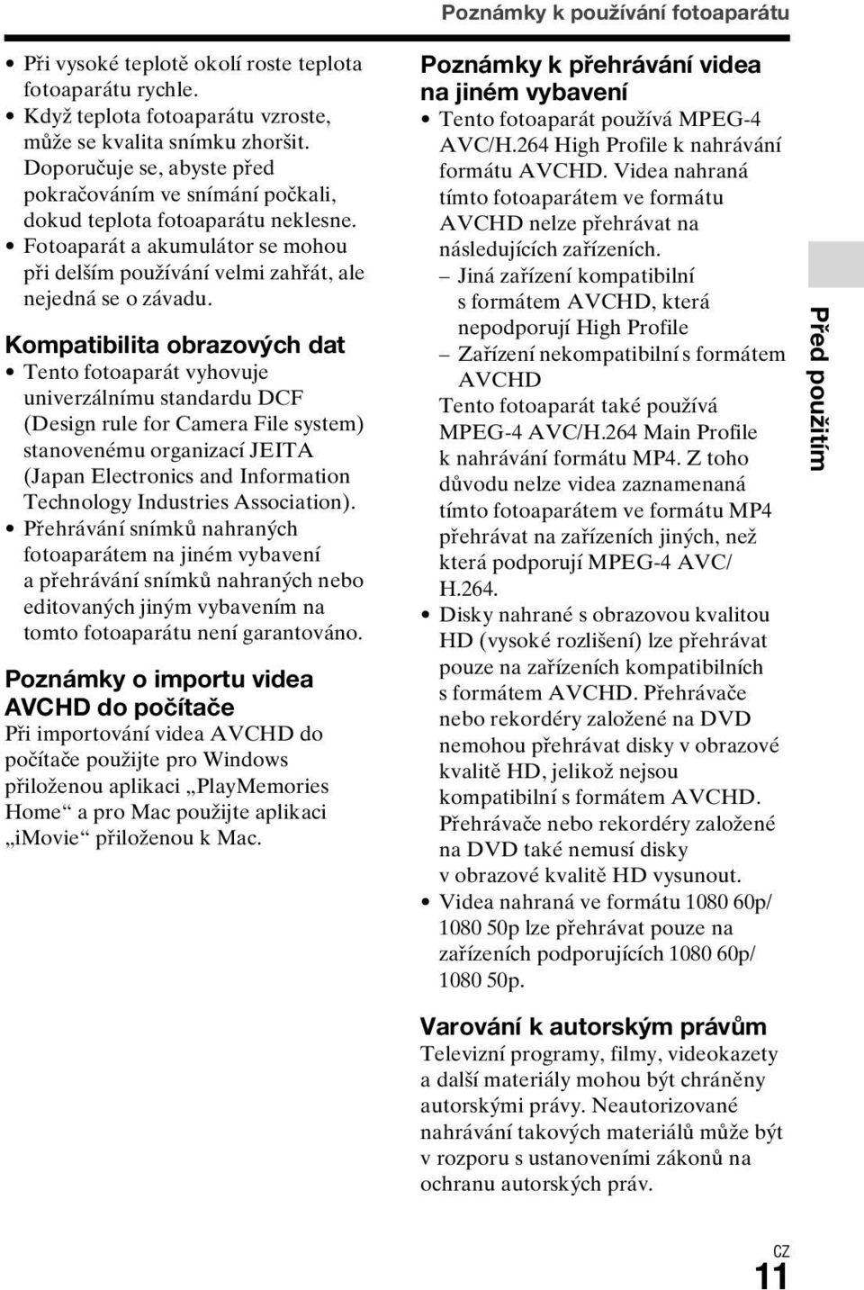 Kompatibilita obrazových dat Tento fotoaparát vyhovuje univerzálnímu standardu DCF (Design rule for Camera File system) stanovenému organizací JEITA (Japan Electronics and Information Technology