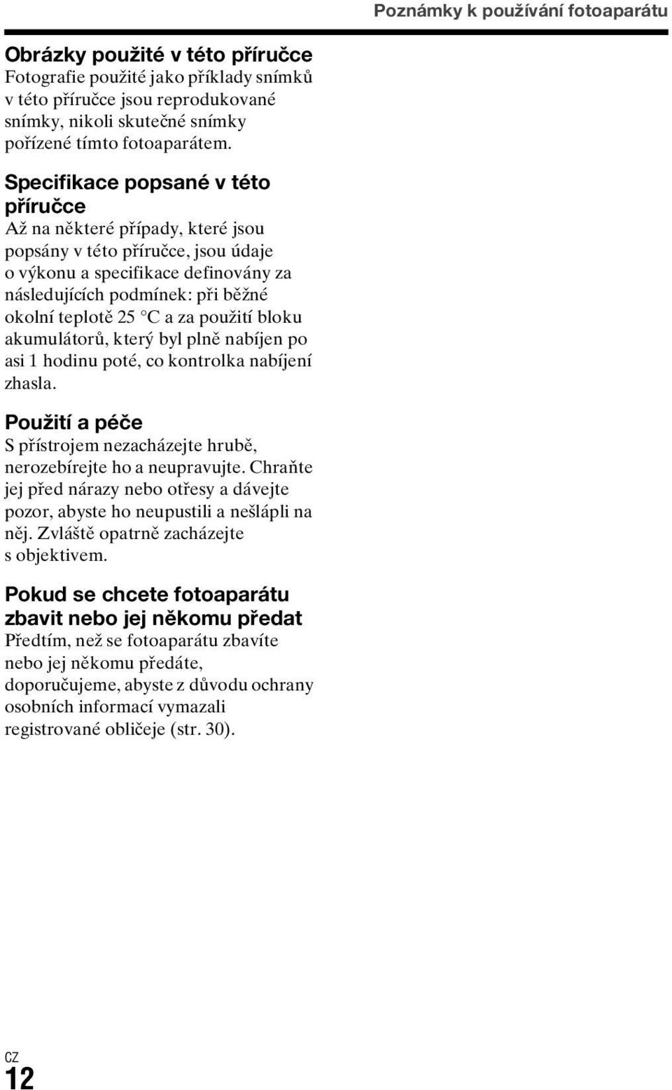 za použití bloku akumulátorů, který byl plně nabíjen po asi 1 hodinu poté, co kontrolka nabíjení zhasla. Použití a péče S přístrojem nezacházejte hrubě, nerozebírejte ho a neupravujte.