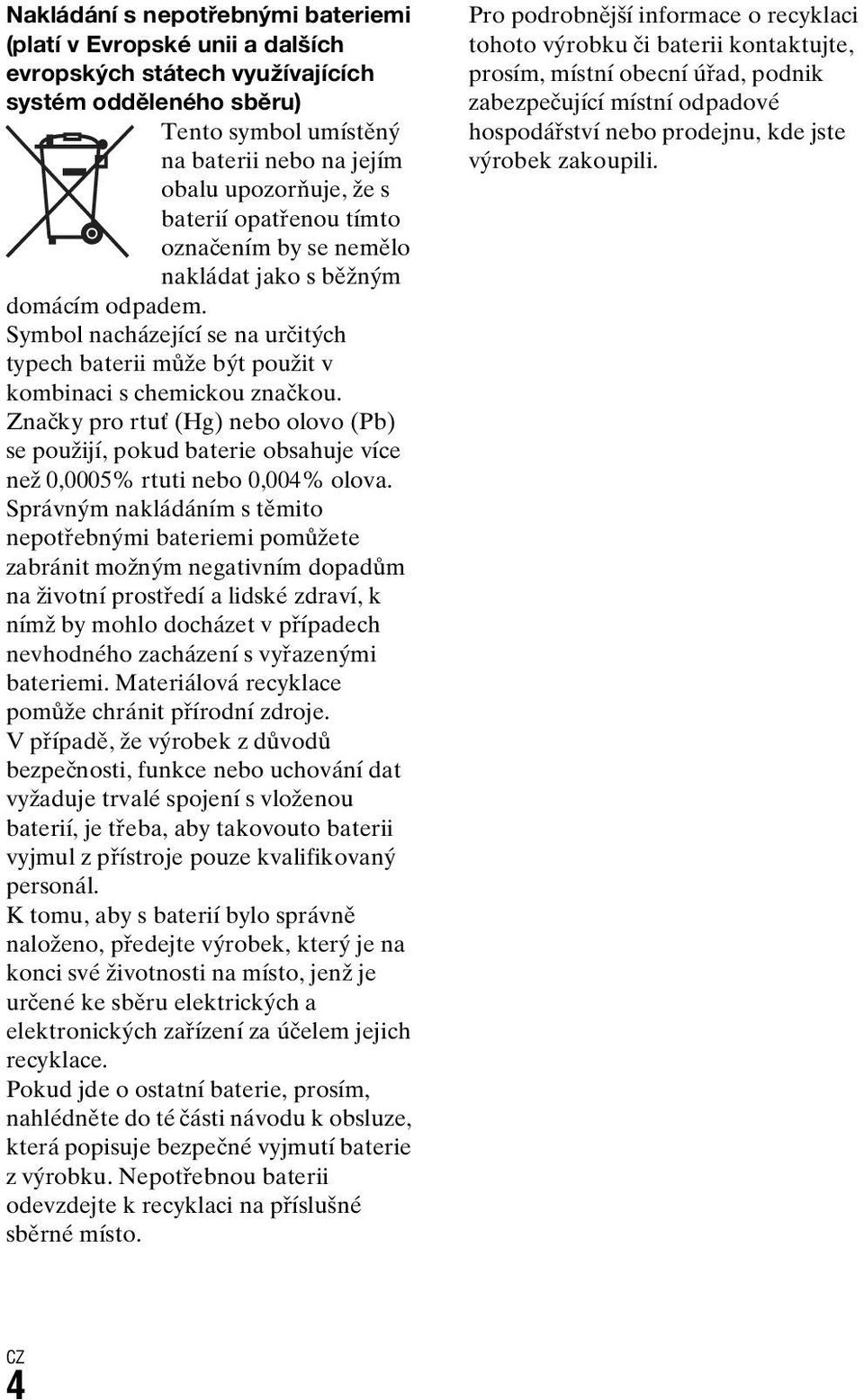 Značky pro rtuť (Hg) nebo olovo (Pb) se použijí, pokud baterie obsahuje více než 0,0005% rtuti nebo 0,004% olova.