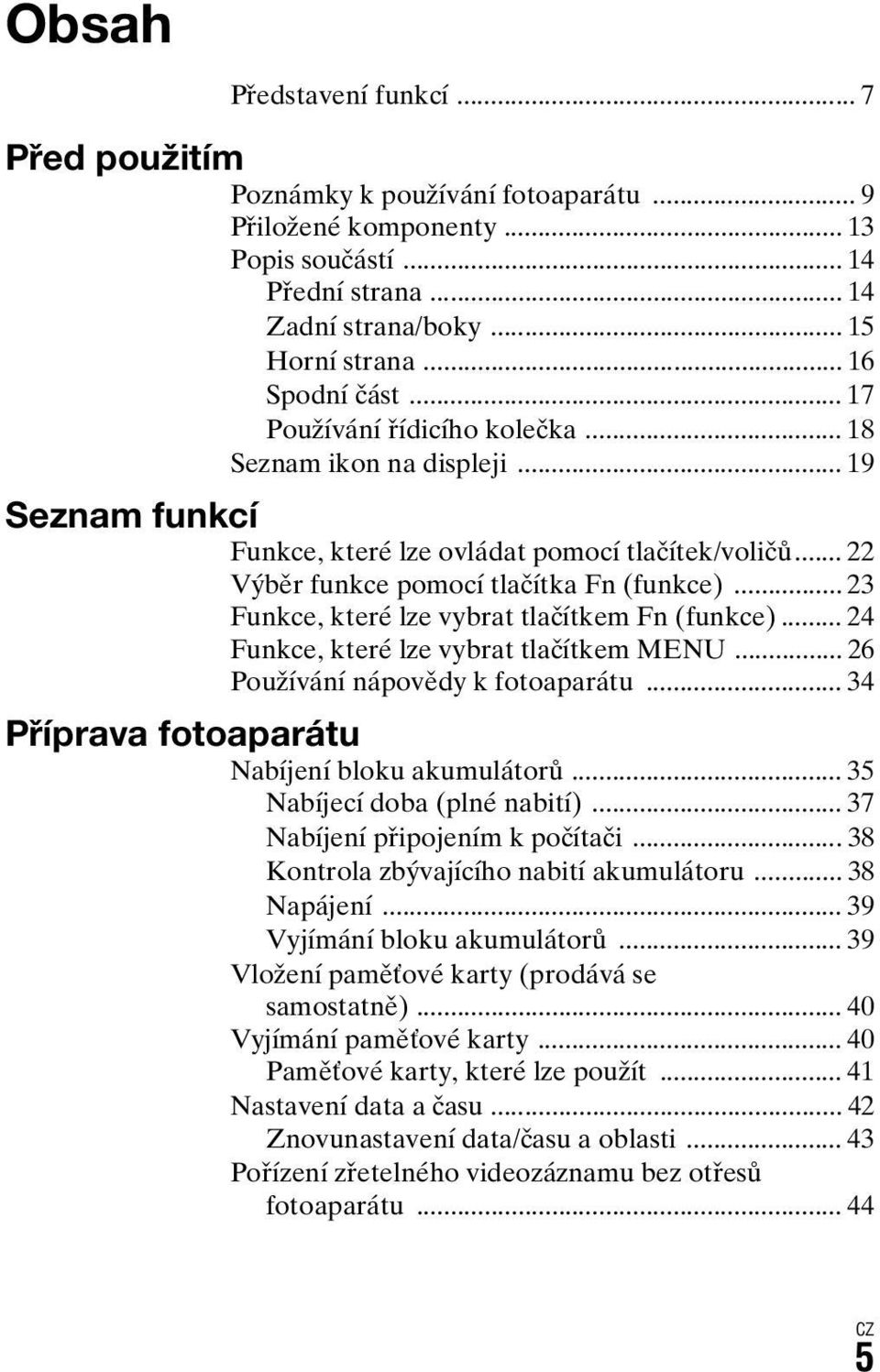 .. 23 Funkce, které lze vybrat tlačítkem Fn (funkce)... 24 Funkce, které lze vybrat tlačítkem MENU... 26 Používání nápovědy k fotoaparátu... 34 Příprava fotoaparátu Nabíjení bloku akumulátorů.