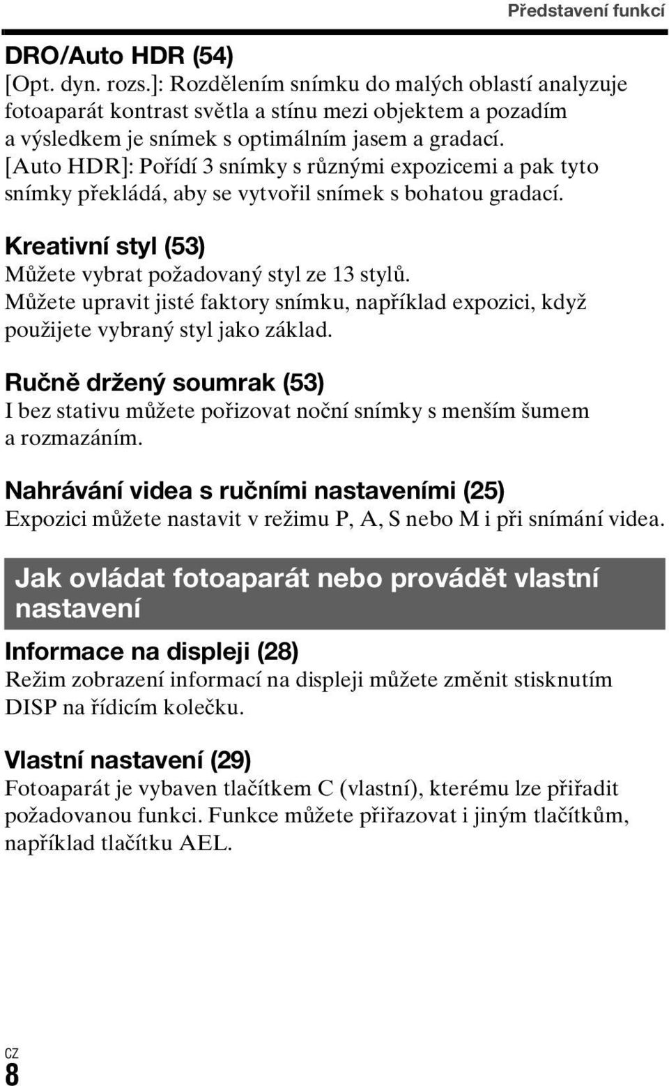 [Auto HDR]: Pořídí 3 snímky s různými expozicemi a pak tyto snímky překládá, aby se vytvořil snímek s bohatou gradací. Kreativní styl (53) Můžete vybrat požadovaný styl ze 13 stylů.