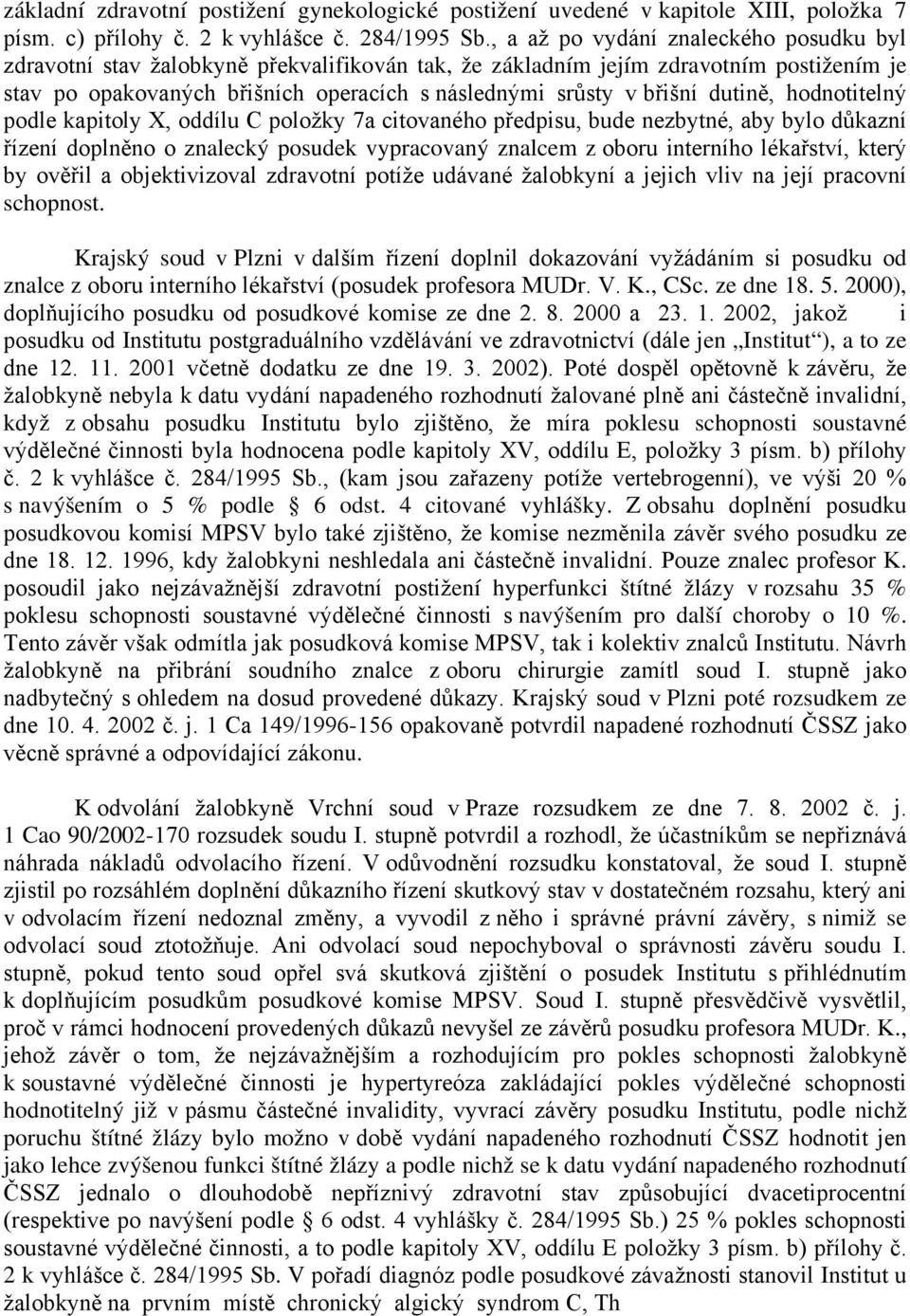 dutině, hodnotitelný podle kapitoly X, oddílu C položky 7a citovaného předpisu, bude nezbytné, aby bylo důkazní řízení doplněno o znalecký posudek vypracovaný znalcem z oboru interního lékařství,