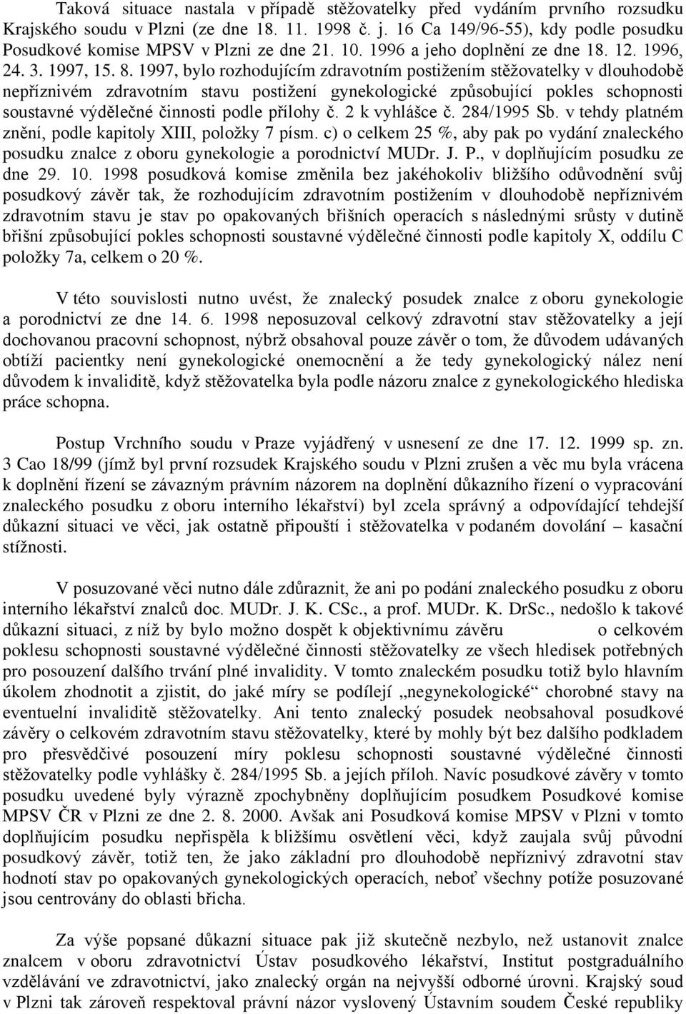 1997, bylo rozhodujícím zdravotním postižením stěžovatelky v dlouhodobě nepříznivém zdravotním stavu postižení gynekologické způsobující pokles schopnosti soustavné výdělečné činnosti podle přílohy č.