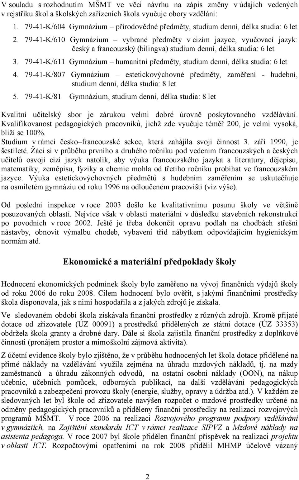 79-41-K/610 Gymnázium vybrané předměty v cizím jazyce, vyučovací jazyk: český a francouzský (bilingva) studium denní, délka studia: 6 let 3.