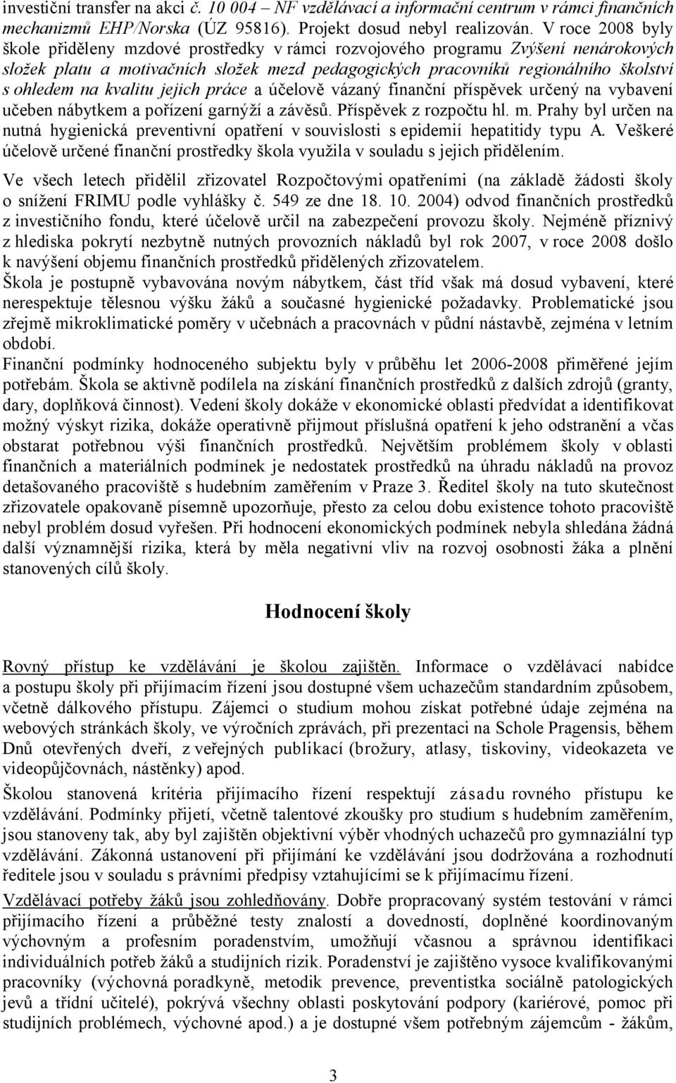 kvalitu jejich práce a účelově vázaný finanční příspěvek určený na vybavení učeben nábytkem a pořízení garnýží a závěsů. Příspěvek z rozpočtu hl. m.