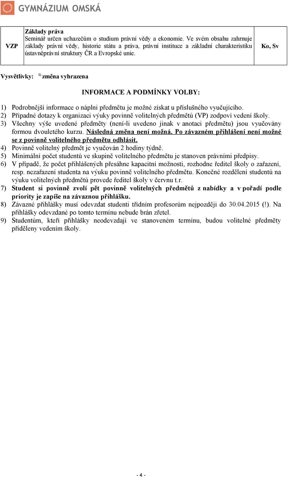 Ko, Sv Vysvětlivky: 1) změna vyhrazena INFORMACE A PODMÍNKY VOLBY: 1) Podrobnější informace o náplni předmětu je možné získat u příslušného vyučujícího.