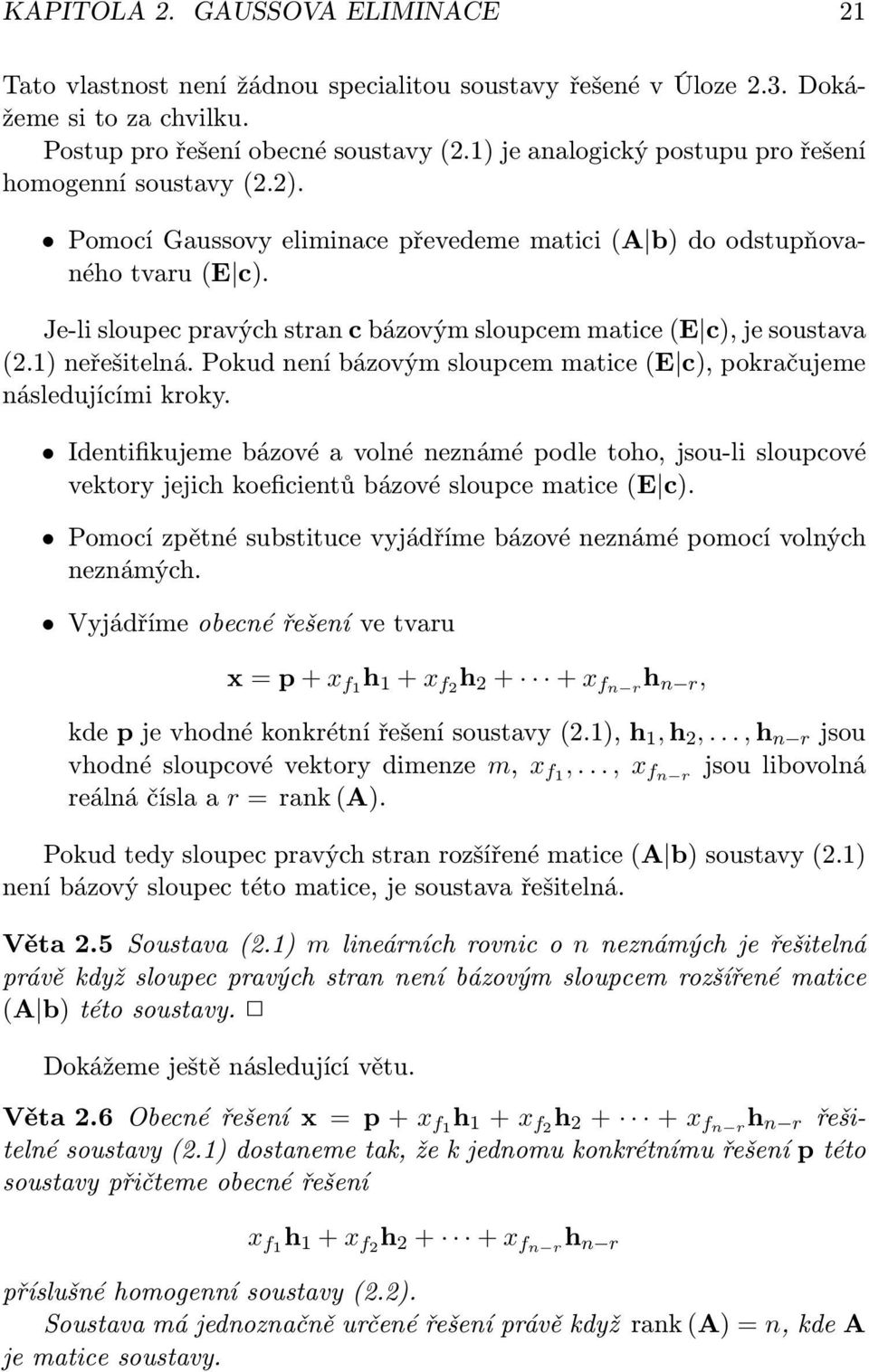 Je-li sloupec pravých stran c bázovým sloupcem matice (E c), je soustava (2.1) neřešitelná. Pokud není bázovým sloupcem matice (E c), pokračujeme následujícími kroky.