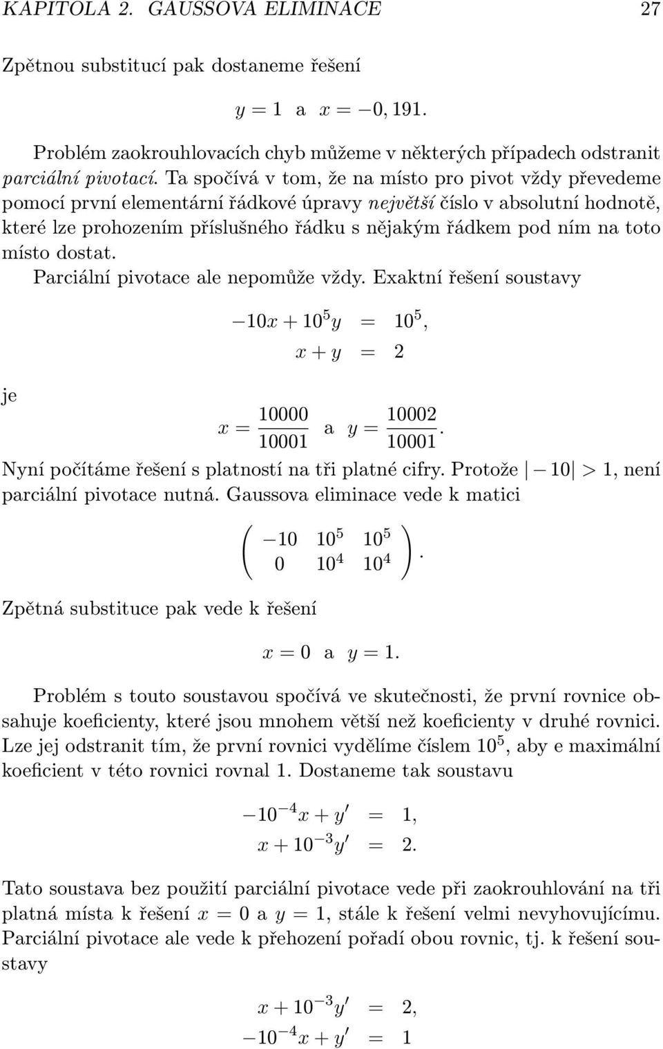 toto místo dostat. Parciální pivotace ale nepomůže vždy. Exaktní řešení soustavy je 10x + 10 5 y = 10 5, x + y = 2 x = 10000 10001 a y = 10002 10001.