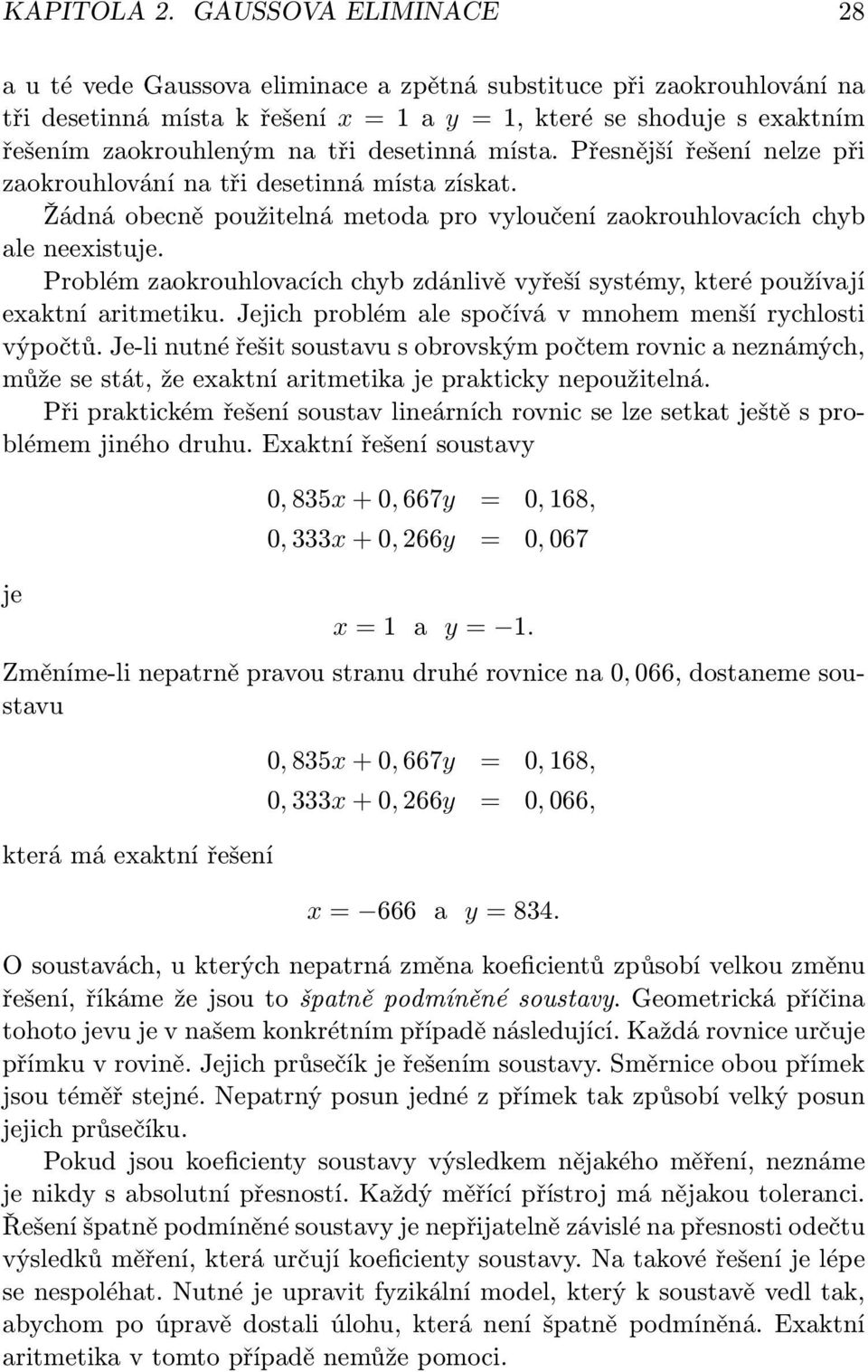 desetinná místa. Přesnější řešení nelze při zaokrouhlování na tři desetinná místa získat. Žádná obecně použitelná metoda pro vyloučení zaokrouhlovacích chyb ale neexistuje.