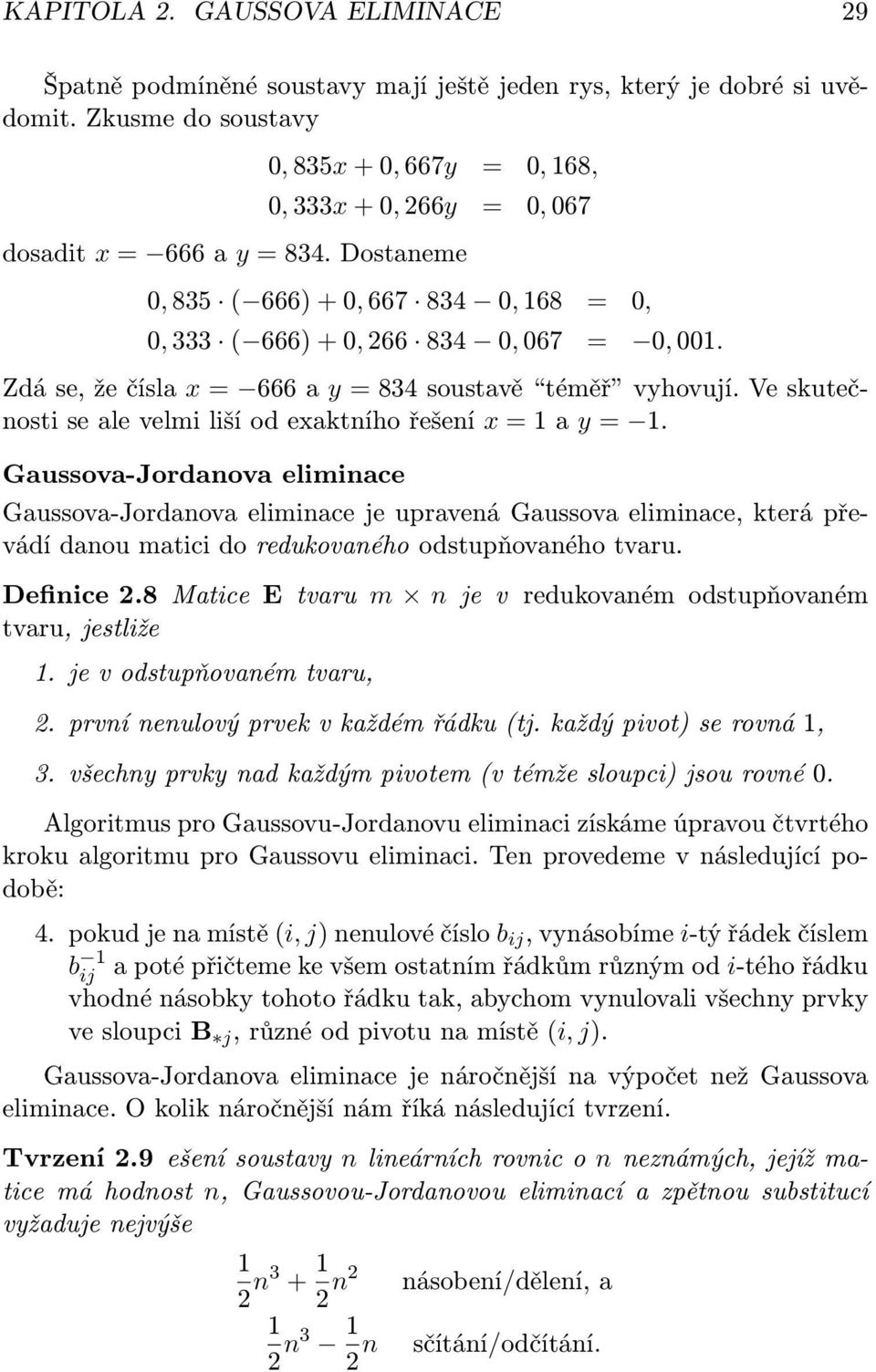 Zdá se, že čísla x = 666 a y = 834 soustavě téměř vyhovují. Ve skutečnosti se ale velmi liší od exaktního řešení x = 1 a y = 1.