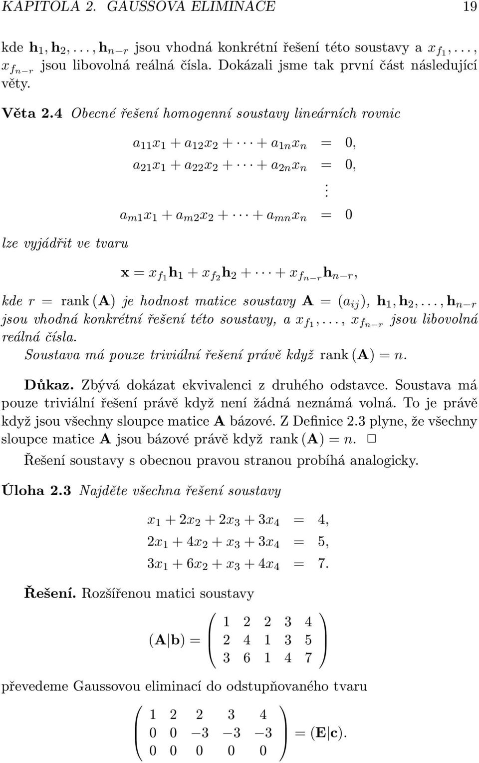 4 Obecné řešení homogenní soustavy lineárních rovnic lze vyjádřit ve tvaru a 11 x 1 + a 12 x 2 + + a 1n x n = 0, a 21 x 1 + a 22 x 2 + + a 2n x n = 0, a m1 x 1 + a m2 x 2 + + a mn x n = 0 x = x f1 h